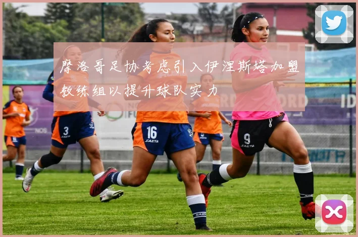 摩洛哥足协考虑引入伊涅斯塔加盟教练组以提升球队实力