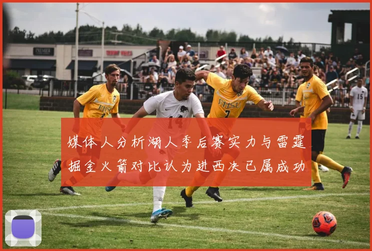 媒体人分析湖人季后赛实力与雷霆掘金火箭对比认为进西决已属成功