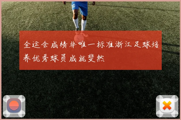 全运会成绩非唯一标准浙江足球培养优秀球员成就斐然