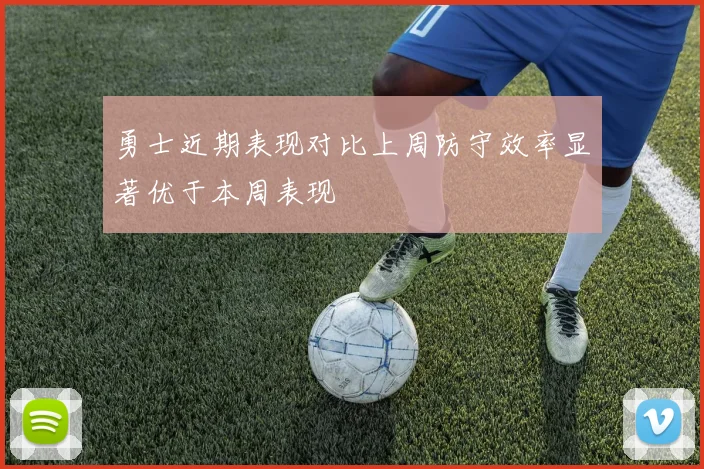 勇士近期表现对比上周防守效率显著优于本周表现